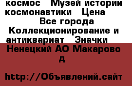 1.1) космос : Музей истории космонавтики › Цена ­ 49 - Все города Коллекционирование и антиквариат » Значки   . Ненецкий АО,Макарово д.